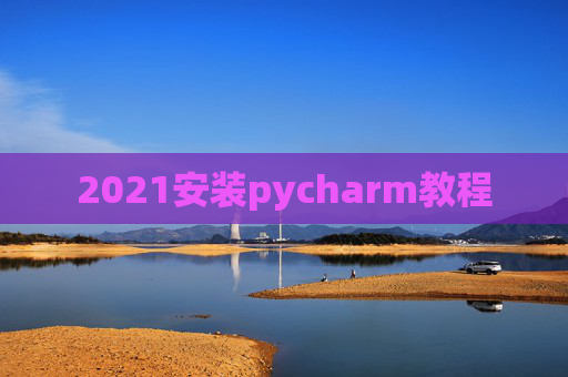 2021安装pycharm教程